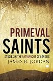 Jordan, James B.: Primeval Saints: Studies in the Patriarchs of Genesis Jordan, James B.: Primeval Saints: Studies in the Patriarchs of Genesis