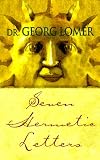 Lomer, Georg: Seven Hermetic Letters: Letters for the Development of the Secret Powers of the Soul Lomer, Georg: Seven Hermetic Letters: Letters for the Development of the Secret Powers of the Soul