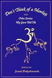 Prakashananda: Don't Think of a Monkey and Other Stories My Guru Told Me Prakashananda: Don't Think of a Monkey and Other Stories My Guru Told Me