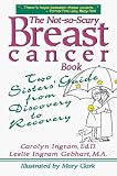Ingram, Carolyn: The Not-So-Scary Breast Cancer Book: Two Sisters' Guide from Discovery to Recovery Ingram, Carolyn: The Not-So-Scary Breast Cancer Book: Two Sisters' Guide from Discovery to Recovery