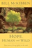 McKibben, Bill: Hope, Human and Wild: True Stories of Living Lightly on the Earth McKibben, Bill: Hope, Human and Wild: True Stories of Living Lightly on the Earth