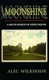 Wilkinson, Alec: Moonshine: A Life in Pursuit of White Liquor Wilkinson, Alec: Moonshine: A Life in Pursuit of White Liquor