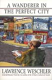 Weschler, Lawrence: A Wanderer in the Perfect City: Selected Passion Pieces Weschler, Lawrence: A Wanderer in the Perfect City: Selected Passion Pieces
