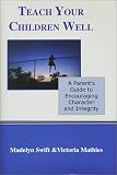 Swift, Madelyn: Teach Your Children Well: A Parent's Guide to Encouraging Character and Integrity Swift, Madelyn: Teach Your Children Well: A Parent's Guide to Encouraging Character and Integrity
