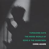 Adams, Chris: Turquoise Days: The Weird World of Echo & the Bunnymen