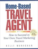 Monaghan, Kelly: Home-Based Travel Agent: How to Succeed in Your Own Travel Marketing Business Monaghan, Kelly: Home-Based Travel Agent: How to Succeed in Your Own Travel Marketing Business