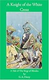 Henty, G. A.: A Knight of the White Cross Henty, G. A.: A Knight of the White Cross