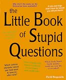 Borgenicht, David: The Little Book of Stupid Questions: 300 Hilarious, Bold, Embarrassing, Personal, and Basically Pointless Queries Borgenicht, David: The Little Book of Stupid Questions: 300 Hilarious, Bold, Embarrassing, Personal, and Basically Pointless Queries
