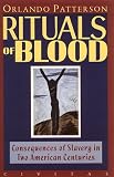 Patterson, Orlando: Rituals of Blood: Consequences of Slavery in Two American Centuries Patterson, Orlando: Rituals of Blood: Consequences of Slavery in Two American Centuries