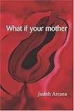 Arcana, Judith: What If Your Mother Arcana, Judith: What If Your Mother
