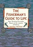 Freeman, Criswell: The Fisherman's Guide to Life: Nine Timeless Principles Based on the Lessons of Fishing