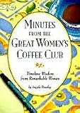 Beasley, Angela: Minutes from the Great Women's Coffee Club: Timeless Wisdom from Remarkable Women