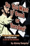Sangster, Jimmy: Do You Want It Good or Tuesday: From Hammer Films to Hollywood! a Life in the Movies an Autobiography Sangster, Jimmy: Do You Want It Good or Tuesday: From Hammer Films to Hollywood! a Life in the Movies an Autobiography