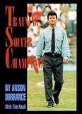 Dorrance, Anson: Training Soccer Champions Dorrance, Anson: Training Soccer Champions