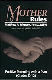 Johnson, Matthew A.: Mother Rules: Positive Parenting with a Plan (Grades K-12)