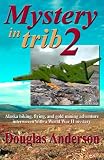 Anderson, Douglas: Mystery in Trib 2: Alaska Hiking, Flying, and Gold Mining Adventure Interwoven With a World War II Mystery Anderson, Douglas: Mystery in Trib 2: Alaska Hiking, Flying, and Gold Mining Adventure Interwoven With a World War II Mystery