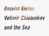 Kiefer, Anselm: Anselm Kiefer: Velimir Chlebnikov And the Sea Kiefer, Anselm: Anselm Kiefer: Velimir Chlebnikov And the Sea
