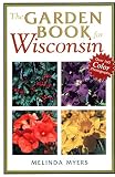 Myers, Melinda: The Garden Book for Wisconsin: The What, Where, When, How & Why of Gardening in Wisconsin