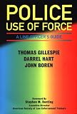 Hart, D.G.: Police Use of Force: A Line Officer's Guide