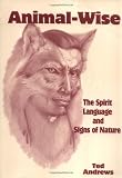 Andrews, Ted: Animal-Wise: The Spirit Language and Signs of Nature Andrews, Ted: Animal-Wise: The Spirit Language and Signs of Nature