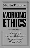 Brown, Marvin T.: Working Ethics: Strategies for Decision Making and Organizational Responsibility
