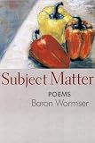 Wormser: Subject Matter: Poems Wormser: Subject Matter: Poems