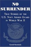 Reminick, Gerald: No Surrender: True Stories of the U. S. Navy Armed Guard In World War II Reminick, Gerald: No Surrender: True Stories of the U. S. Navy Armed Guard In World War II