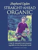Ogden, Shepherd: Straight-Ahead Organic : A Step-by-Step Guide to Growing Great Vegetables in a Less Than Perfect World Ogden, Shepherd: Straight-Ahead Organic : A Step-by-Step Guide to Growing Great Vegetables in a Less Than Perfect World