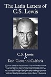 Lewis, C. S.: The Latin Letters of C.S. Lewis: C.S. Lewis and Don Giovanni Calabria Lewis, C. S.: The Latin Letters of C.S. Lewis: C.S. Lewis and Don Giovanni Calabria