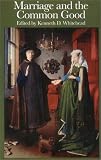 Whitehead, Kenneth D.: Marriage and the Common Good: Proceedings from the Twenty-Second Annual Convention of the Fellowship of Catholic Scholars, September 24-26, 1999, Deerfield, Illinois