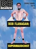 Juno, A.: Bob Flanagan : Supermasochist Juno, A.: Bob Flanagan : Supermasochist
