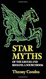 Condos, Theony: Star Myths of the Greeks and Romans: A Sourcebook Containing the Constellations of Pseudo-Eratoshenes and the Poetic Astronomy of Hyginus Condos, Theony: Star Myths of the Greeks and Romans: A Sourcebook Containing the Constellations of Pseudo-Eratoshenes and the Poetic Astronomy of Hyginus