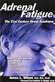 Wilson, James L.: Adrenal Fatigue: The 21St-Century Stress Syndrome Wilson, James L.: Adrenal Fatigue: The 21St-Century Stress Syndrome