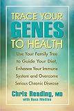 Reading, Chris: Trace Your Genes to Health: Use Your Family Tree to Guide Your Diet, Enhance Your Immune System and Overcome Chronic Disease