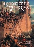 Henty, G. A.: A Knight of the White Cross Henty, G. A.: A Knight of the White Cross