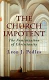 Podles, Leon J.: The Church Impotent: The Feminization of Christianity