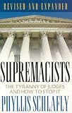 Schlafly, Phyllis: The Supremacists: The Tyranny of Judges And How to Stop It Schlafly, Phyllis: The Supremacists: The Tyranny of Judges And How to Stop It