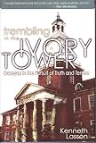 Lasson, Kenneth: Trembling in the Ivory Tower: Excesses in the Pursuit of Truth and Tenure Lasson, Kenneth: Trembling in the Ivory Tower: Excesses in the Pursuit of Truth and Tenure