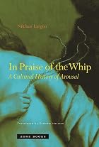 In Praise of the Whip: A Cultural History of&hellip;