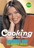 Ray, Rachael: Cooking 'Round the Clock: Rachael Ray 30-Minute Meals
