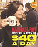 Ray, Rachael: Rachael Ray's Best Eats in Town on $40 a Day Ray, Rachael: Rachael Ray's Best Eats in Town on $40 a Day