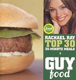 Ray, Rachael: Guy Food: Rachael Ray's Top 30 30-minute Meals Ray, Rachael: Guy Food: Rachael Ray's Top 30 30-minute Meals