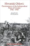 Spencer, David: Hrvatski Orlovi: Paratroopers of the Independent State of Croatia 1942-1945 Spencer, David: Hrvatski Orlovi: Paratroopers of the Independent State of Croatia 1942-1945