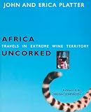 Platter, John: Africa Uncorked: Travels in Extreme Wine Territory