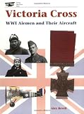 Revell, Alex: Victoria Cross: Wwi Airmen and Their Aircraft Revell, Alex: Victoria Cross: Wwi Airmen and Their Aircraft