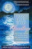 Blair, Pamela D.: I Wasn't Ready to Say Goodbye: Surving, Coping and Healing After the Sudden Death of a Loved One Blair, Pamela D.: I Wasn't Ready to Say Goodbye: Surving, Coping and Healing After the Sudden Death of a Loved One