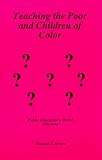 Brown, Thomas J.: Teaching the Poor and Children of Color: Public Education's Moral Dilemma