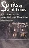 Courtaway, Robbi: Spirits of Saint Louis: A Ghostly Guide to the Mound City's Unearthly Activities Courtaway, Robbi: Spirits of Saint Louis: A Ghostly Guide to the Mound City's Unearthly Activities