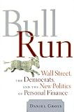 Gross, Daniel: Bull Run: Wall Street, the Democrats, and the New Politics of Personal Finance Gross, Daniel: Bull Run: Wall Street, the Democrats, and the New Politics of Personal Finance