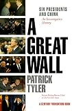 Tyler, Patrick: A Great Wall: Six Presidents and China  An Investigative History